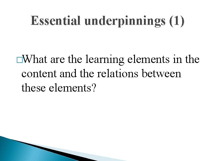 Essential underpinnings (1) �What are the learning elements in the content and the relations