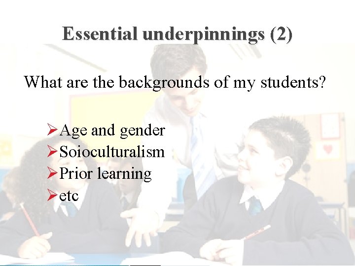 Essential underpinnings (2) What are the backgrounds of my students? ØAge and gender ØSoioculturalism