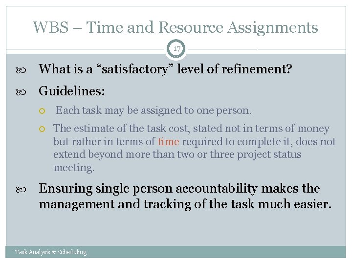 WBS – Time and Resource Assignments 17 What is a “satisfactory” level of refinement? WBS – Time and Resource Assignments 17 What is a “satisfactory” level of refinement?