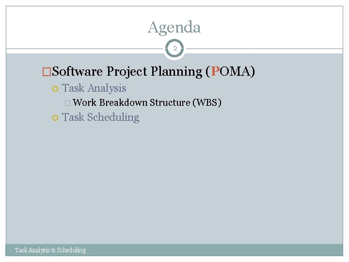 Agenda 2 �Software Project Planning (POMA) Task Analysis � Work Breakdown Structure (WBS) Task Agenda 2 �Software Project Planning (POMA) Task Analysis � Work Breakdown Structure (WBS) Task