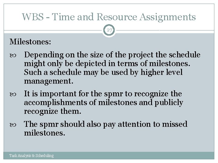 WBS - Time and Resource Assignments 27 Milestones: Depending on the size of the WBS - Time and Resource Assignments 27 Milestones: Depending on the size of the