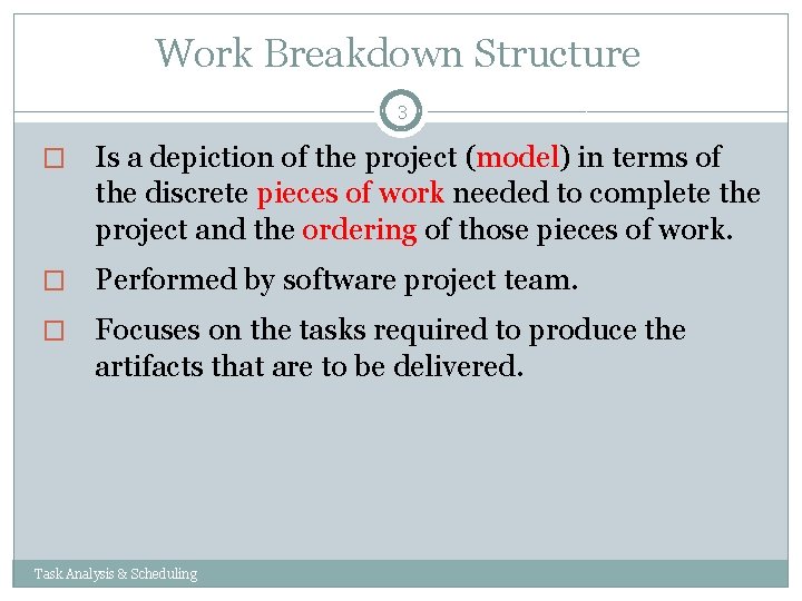 Work Breakdown Structure 3 � Is a depiction of the project (model) in terms Work Breakdown Structure 3 � Is a depiction of the project (model) in terms