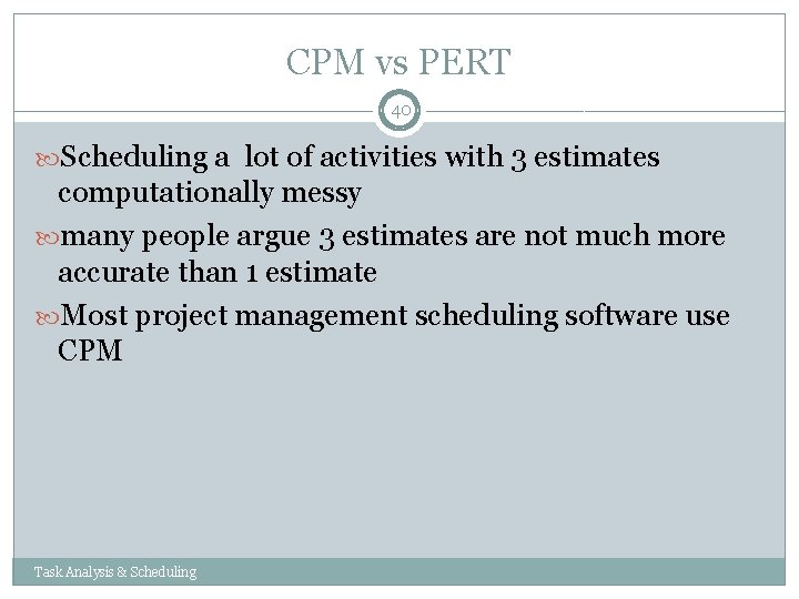 CPM vs PERT 40 Scheduling a lot of activities with 3 estimates computationally messy CPM vs PERT 40 Scheduling a lot of activities with 3 estimates computationally messy