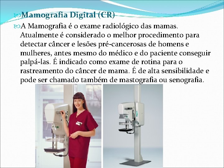  Mamografia Digital (CR) A Mamografia é o exame radiológico das mamas. Atualmente é