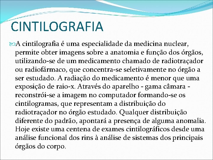 CINTILOGRAFIA A cintilografia é uma especialidade da medicina nuclear, permite obter imagens sobre a