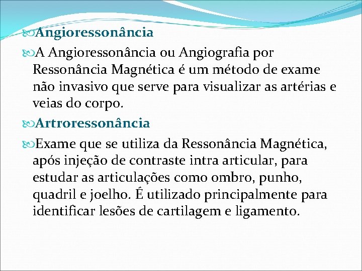  Angioressonância A Angioressonância ou Angiografia por Ressonância Magnética é um método de exame