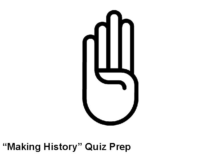 “Making History” Quiz Prep “Making History” Quiz Prep