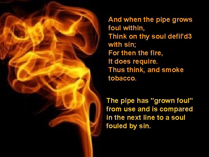 And when the pipe grows foul within, Think on thy soul defil'd 3 with And when the pipe grows foul within, Think on thy soul defil'd 3 with