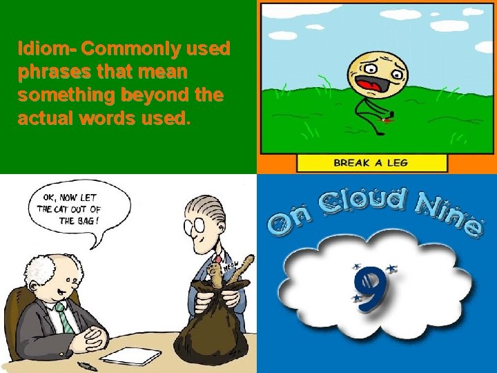 Idiom- Commonly used phrases that mean something beyond the actual words used Idiom- Commonly used phrases that mean something beyond the actual words used