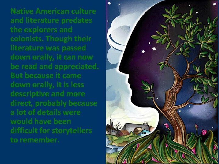 Native American culture and literature predates the explorers and colonists. Though their literature was Native American culture and literature predates the explorers and colonists. Though their literature was