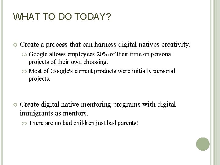 WHAT TO DO TODAY? Create a process that can harness digital natives creativity. Google