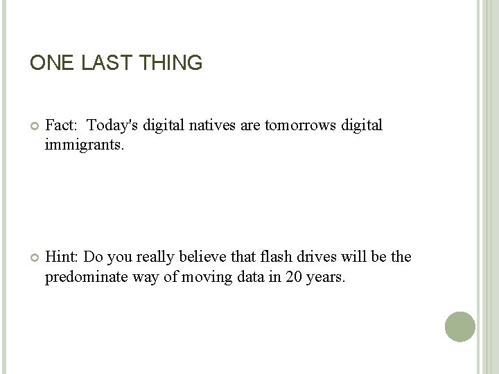 ONE LAST THING Fact: Today's digital natives are tomorrows digital immigrants. Hint: Do you