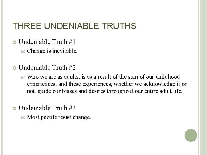 THREE UNDENIABLE TRUTHS Undeniable Truth #1 Change is inevitable. Undeniable Truth #2 Who we
