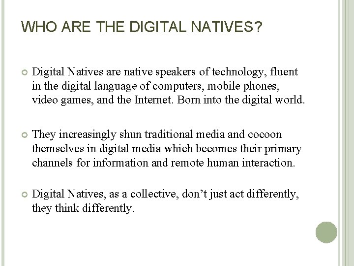 WHO ARE THE DIGITAL NATIVES? Digital Natives are native speakers of technology, fluent in