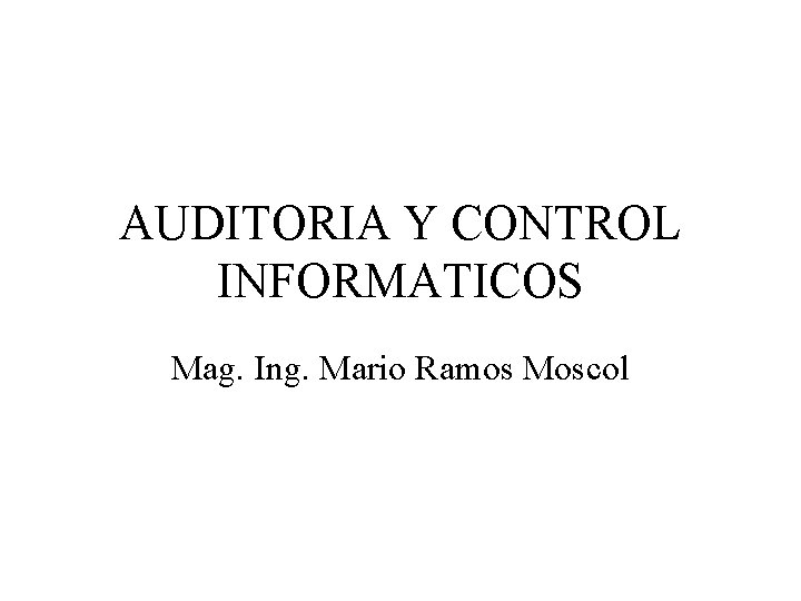 AUDITORIA Y CONTROL INFORMATICOS Mag. Ing. Mario Ramos Moscol 