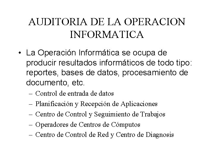 AUDITORIA DE LA OPERACION INFORMATICA • La Operación Informática se ocupa de producir resultados