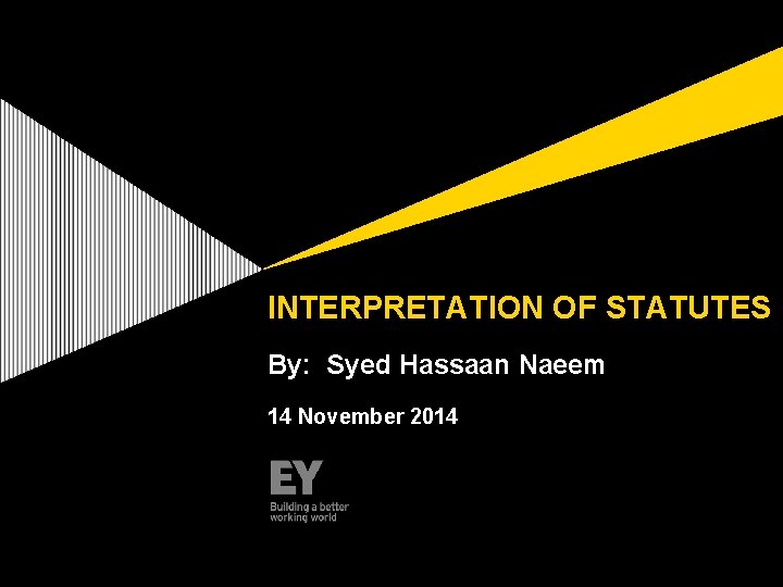 INTERPRETATION OF STATUTES By: Syed Hassaan Naeem 14 November 2014 