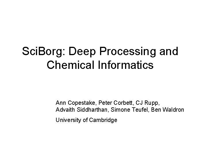 Sci. Borg: Deep Processing and Chemical Informatics Ann Copestake, Peter Corbett, CJ Rupp, Advaith