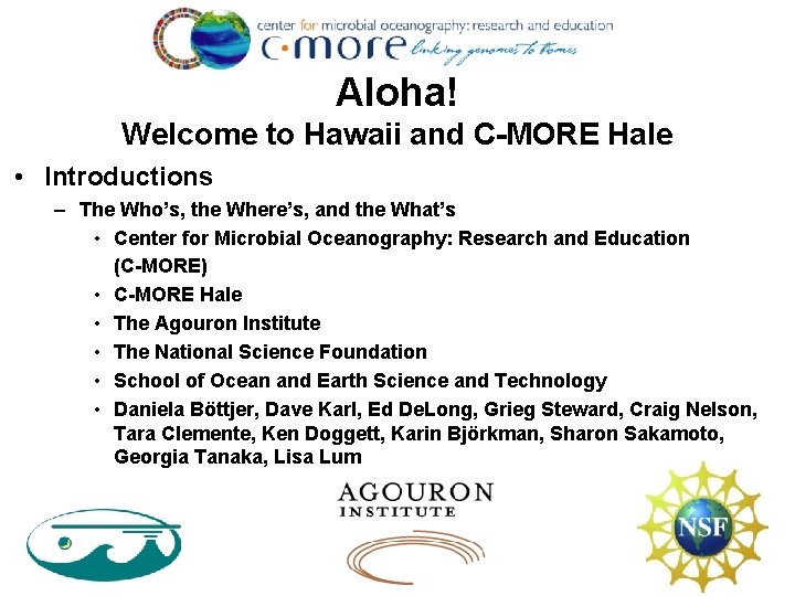 Aloha! Welcome to Hawaii and C-MORE Hale • Introductions – The Who’s, the Where’s,