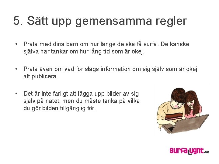 5. Sätt upp gemensamma regler • Prata med dina barn om hur länge de