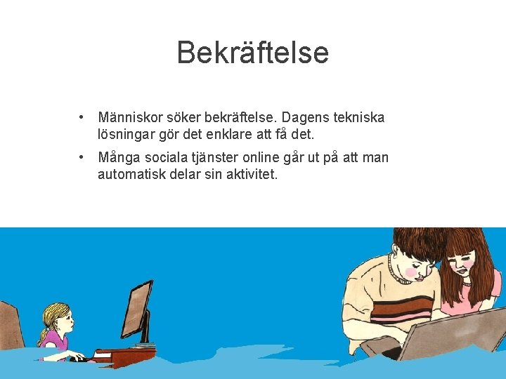 Bekräftelse • Människor söker bekräftelse. Dagens tekniska lösningar gör det enklare att få det.