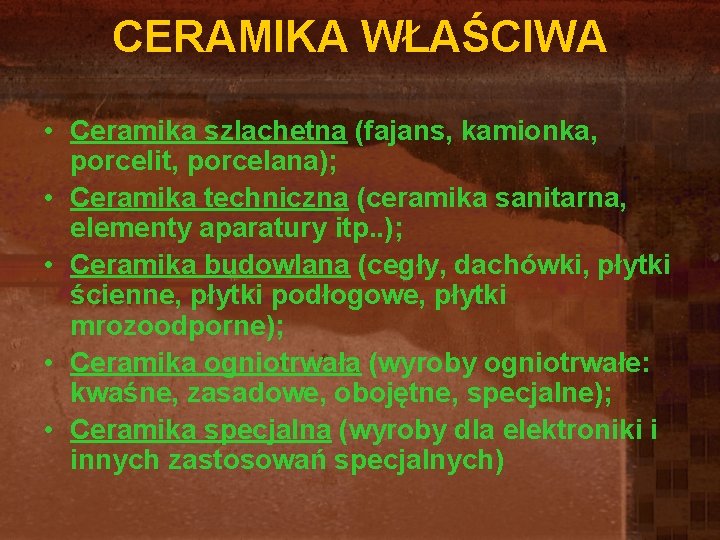 CERAMIKA WŁAŚCIWA • Ceramika szlachetna (fajans, kamionka, porcelit, porcelana); • Ceramika techniczna (ceramika sanitarna, CERAMIKA WŁAŚCIWA • Ceramika szlachetna (fajans, kamionka, porcelit, porcelana); • Ceramika techniczna (ceramika sanitarna,