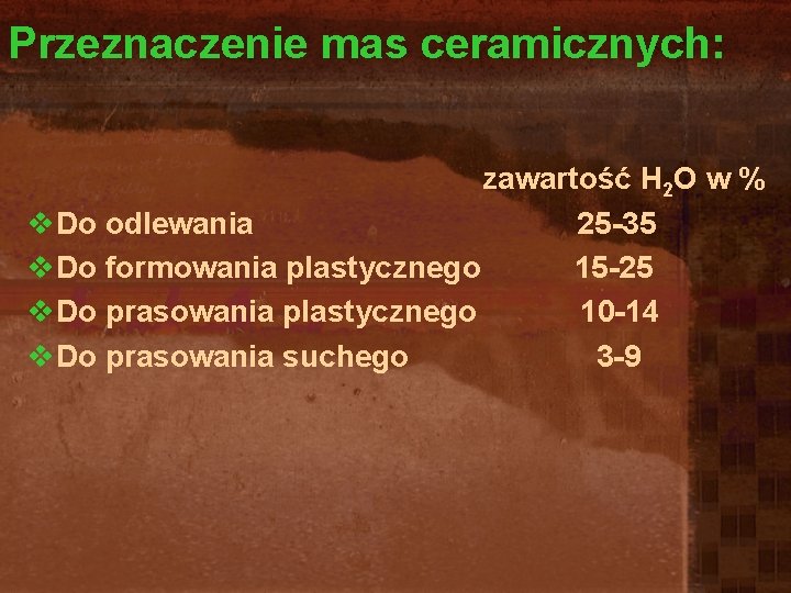 Przeznaczenie mas ceramicznych: zawartość H 2 O w % v. Do odlewania 25 -35 Przeznaczenie mas ceramicznych: zawartość H 2 O w % v. Do odlewania 25 -35