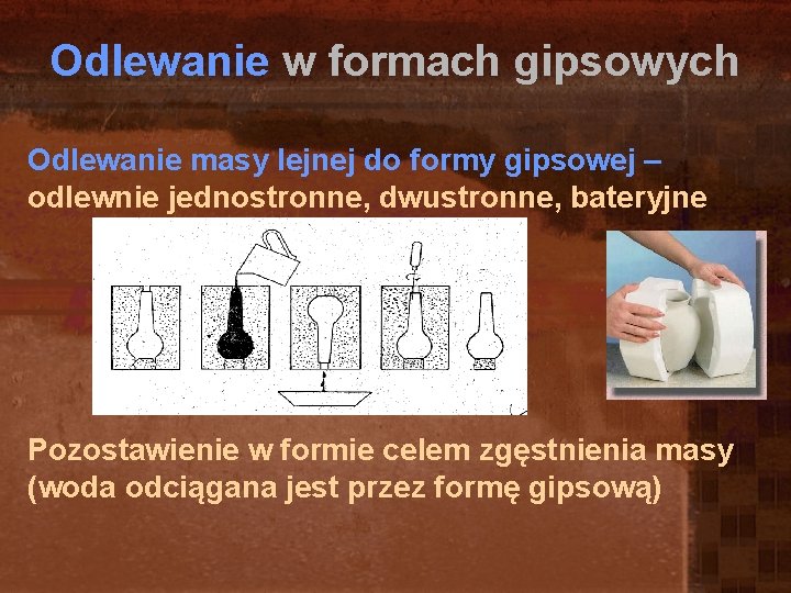 Odlewanie w formach gipsowych Odlewanie masy lejnej do formy gipsowej – odlewnie jednostronne, dwustronne, Odlewanie w formach gipsowych Odlewanie masy lejnej do formy gipsowej – odlewnie jednostronne, dwustronne,