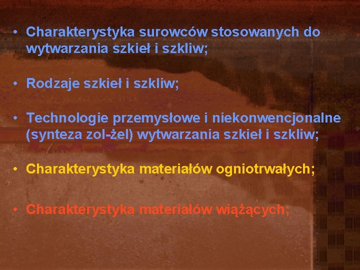 • Charakterystyka surowców stosowanych do wytwarzania szkieł i szkliw; • Rodzaje szkieł i • Charakterystyka surowców stosowanych do wytwarzania szkieł i szkliw; • Rodzaje szkieł i