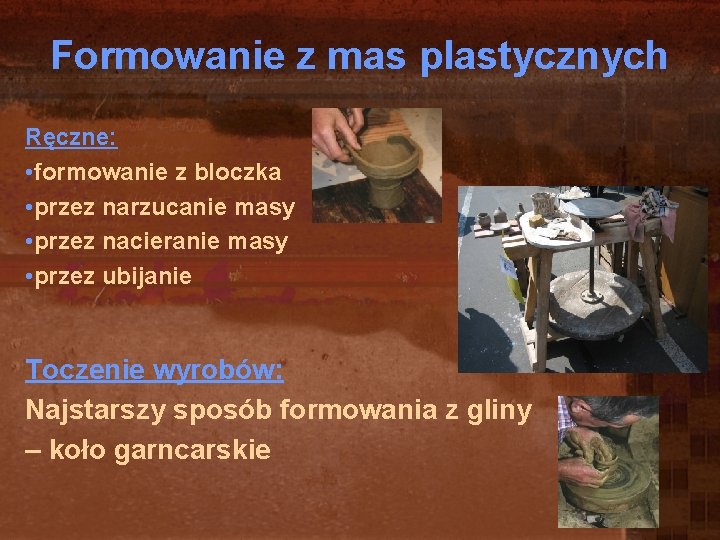 Formowanie z mas plastycznych Ręczne: • formowanie z bloczka • przez narzucanie masy • Formowanie z mas plastycznych Ręczne: • formowanie z bloczka • przez narzucanie masy •