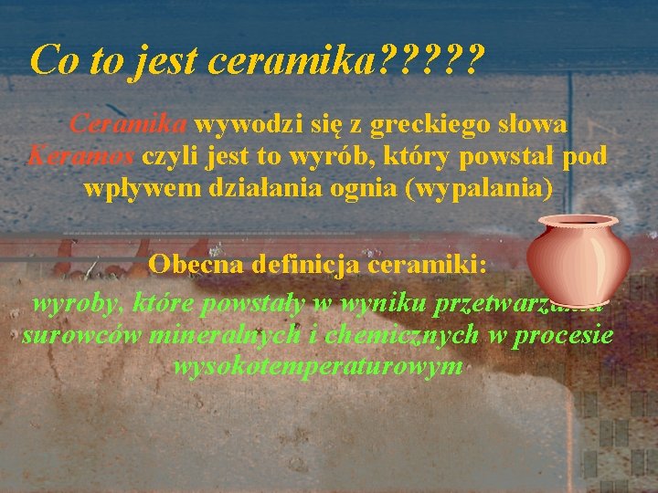 Co to jest ceramika? ? ? Ceramika wywodzi się z greckiego słowa Keramos czyli Co to jest ceramika? ? ? Ceramika wywodzi się z greckiego słowa Keramos czyli