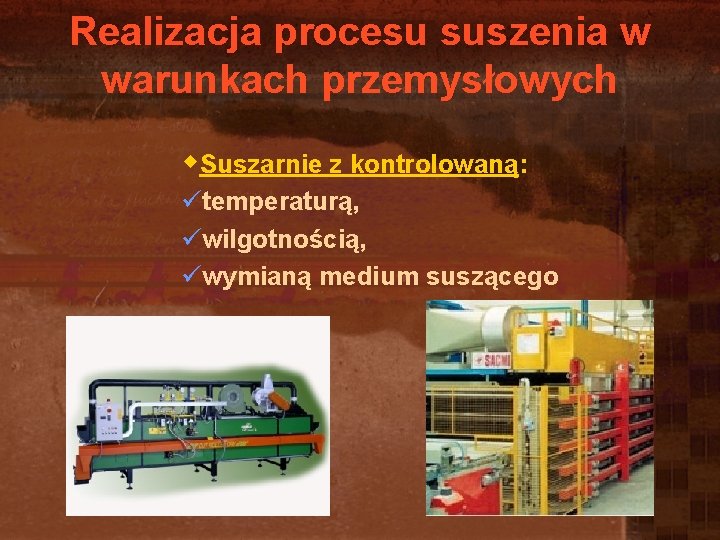 Realizacja procesu suszenia w warunkach przemysłowych w. Suszarnie z kontrolowaną: ütemperaturą, üwilgotnością, üwymianą medium Realizacja procesu suszenia w warunkach przemysłowych w. Suszarnie z kontrolowaną: ütemperaturą, üwilgotnością, üwymianą medium