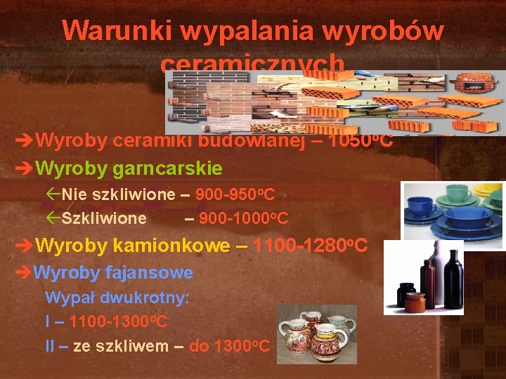 Warunki wypalania wyrobów ceramicznych èWyroby ceramiki budowlanej – 1050 o. C èWyroby garncarskie ßNie Warunki wypalania wyrobów ceramicznych èWyroby ceramiki budowlanej – 1050 o. C èWyroby garncarskie ßNie