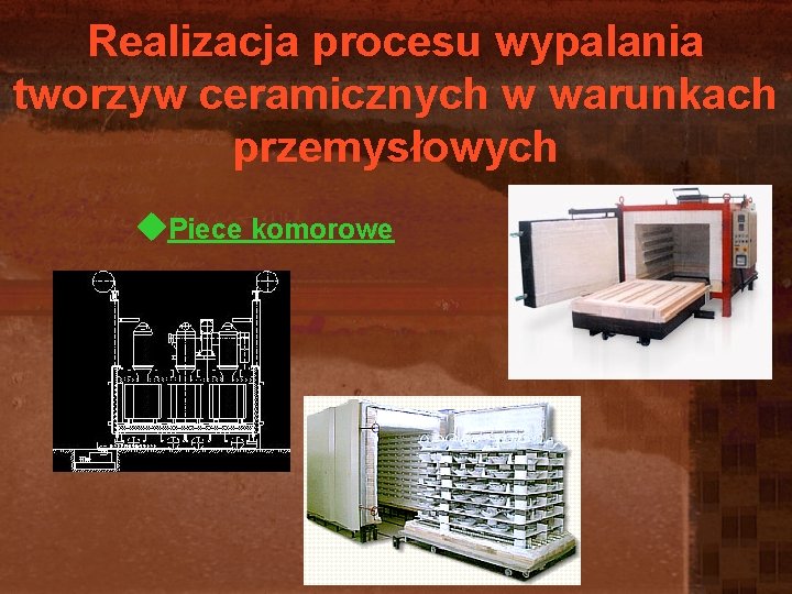 Realizacja procesu wypalania tworzyw ceramicznych w warunkach przemysłowych u. Piece komorowe Realizacja procesu wypalania tworzyw ceramicznych w warunkach przemysłowych u. Piece komorowe