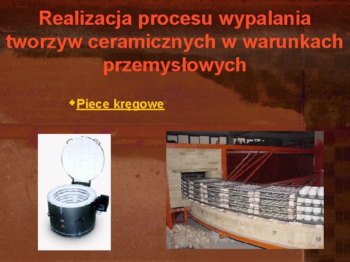 Realizacja procesu wypalania tworzyw ceramicznych w warunkach przemysłowych w. Piece kręgowe Realizacja procesu wypalania tworzyw ceramicznych w warunkach przemysłowych w. Piece kręgowe