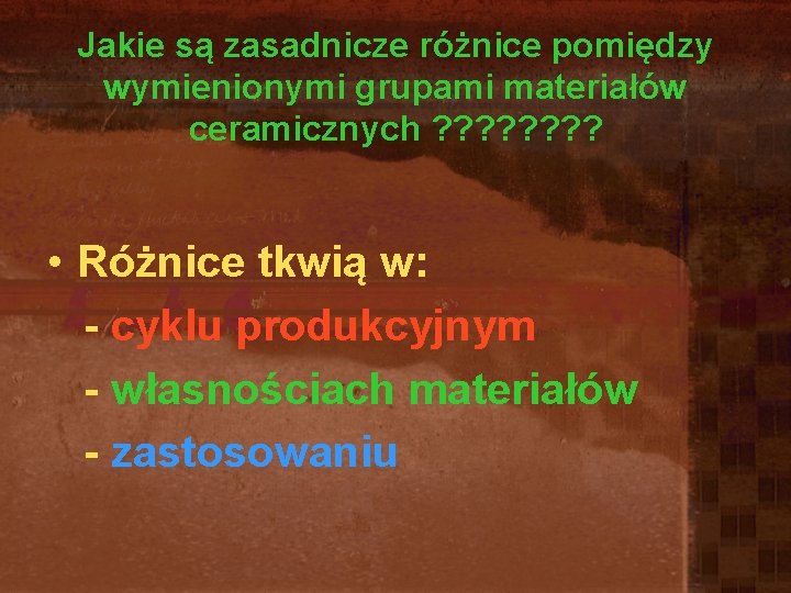 Jakie są zasadnicze różnice pomiędzy wymienionymi grupami materiałów ceramicznych ? ? ? ? • Jakie są zasadnicze różnice pomiędzy wymienionymi grupami materiałów ceramicznych ? ? ? ? •