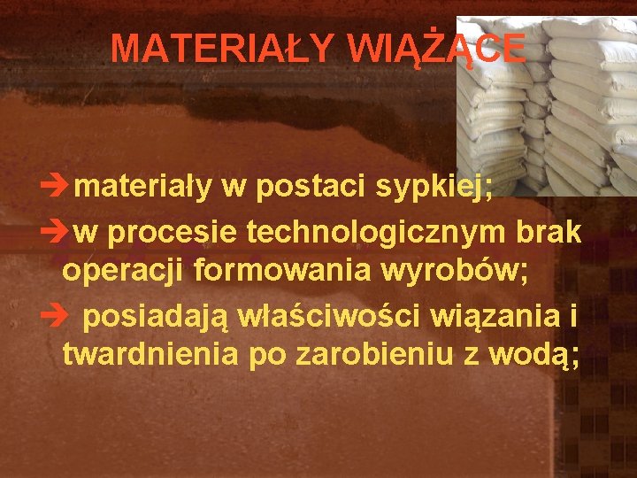 MATERIAŁY WIĄŻĄCE èmateriały w postaci sypkiej; èw procesie technologicznym brak operacji formowania wyrobów; è MATERIAŁY WIĄŻĄCE èmateriały w postaci sypkiej; èw procesie technologicznym brak operacji formowania wyrobów; è