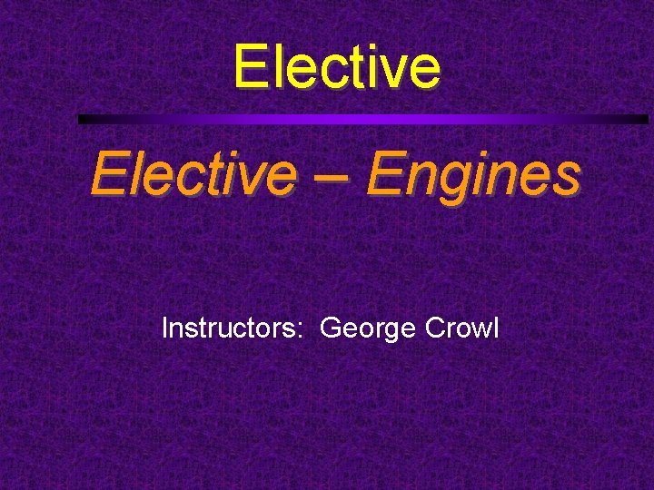 Elective – Engines Instructors: George Crowl 