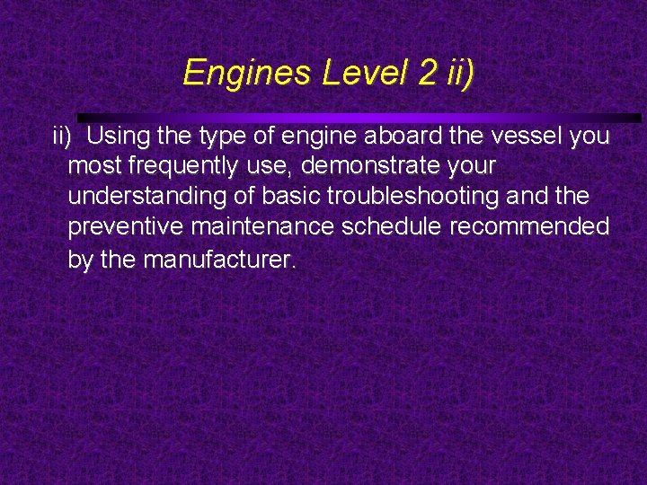 Engines Level 2 ii) Using the type of engine aboard the vessel you most