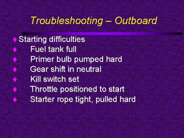 Troubleshooting – Outboard Starting difficulties Fuel tank full Primer bulb pumped hard Gear shift