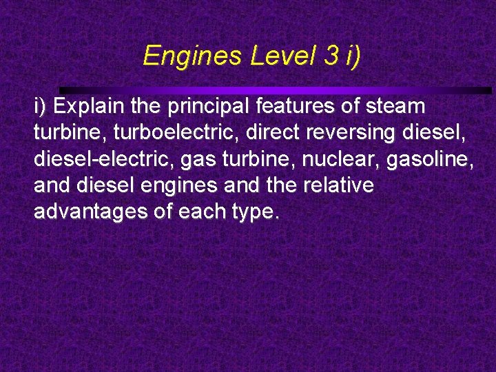 Engines Level 3 i) i) Explain the principal features of steam turbine, turboelectric, direct