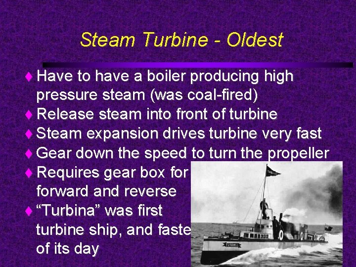 Steam Turbine - Oldest Have to have a boiler producing high pressure steam (was