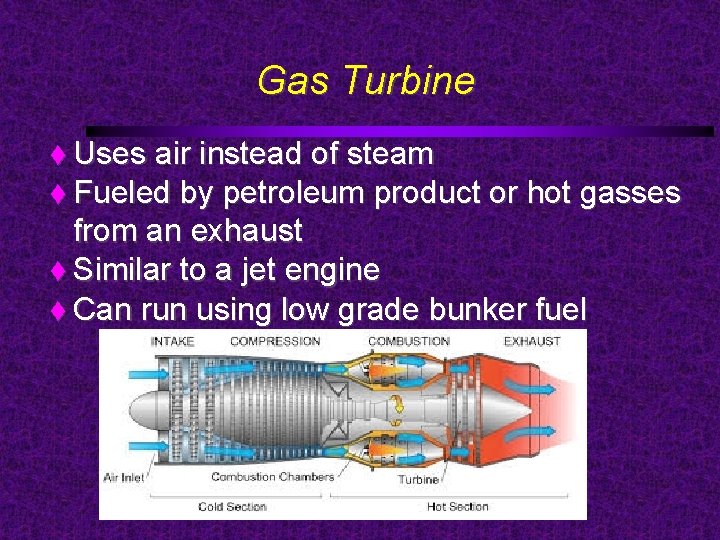 Gas Turbine Uses air instead of steam Fueled by petroleum product or hot gasses
