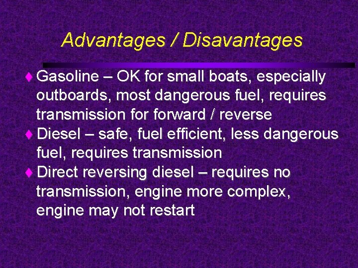 Advantages / Disavantages Gasoline – OK for small boats, especially outboards, most dangerous fuel,