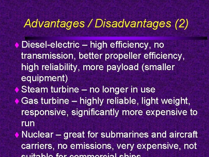 Advantages / Disadvantages (2) Diesel-electric – high efficiency, no transmission, better propeller efficiency, high