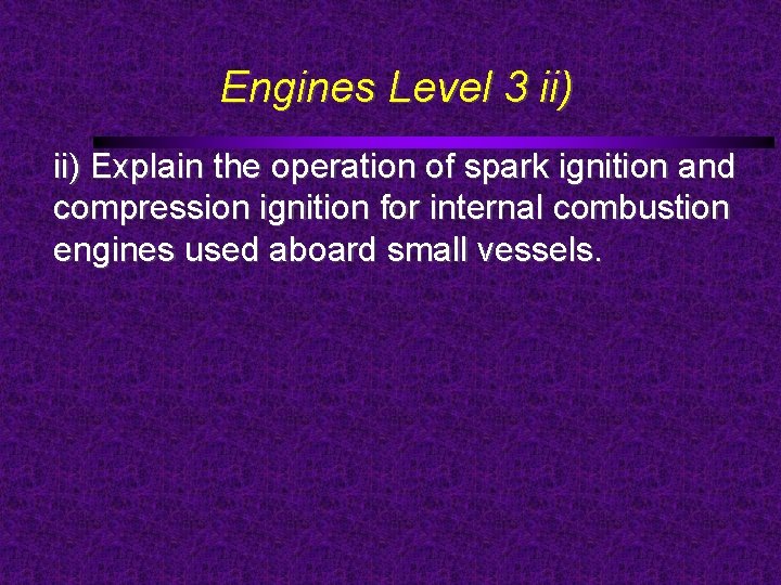 Engines Level 3 ii) Explain the operation of spark ignition and compression ignition for