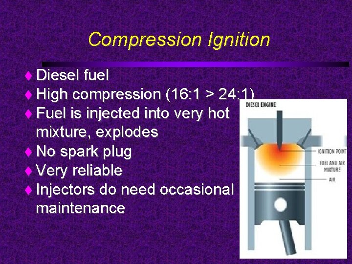 Compression Ignition Diesel fuel High compression (16: 1 > 24: 1) Fuel is injected