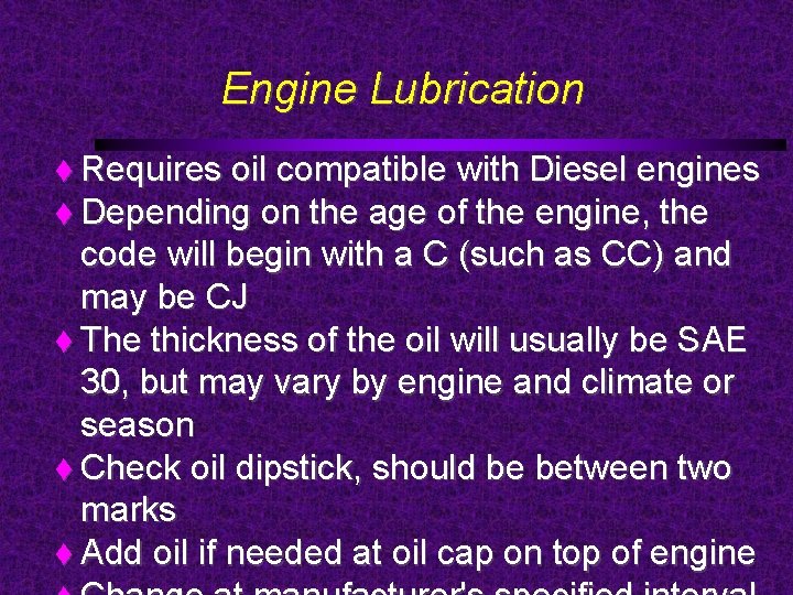 Engine Lubrication Requires oil compatible with Diesel engines Depending on the age of the