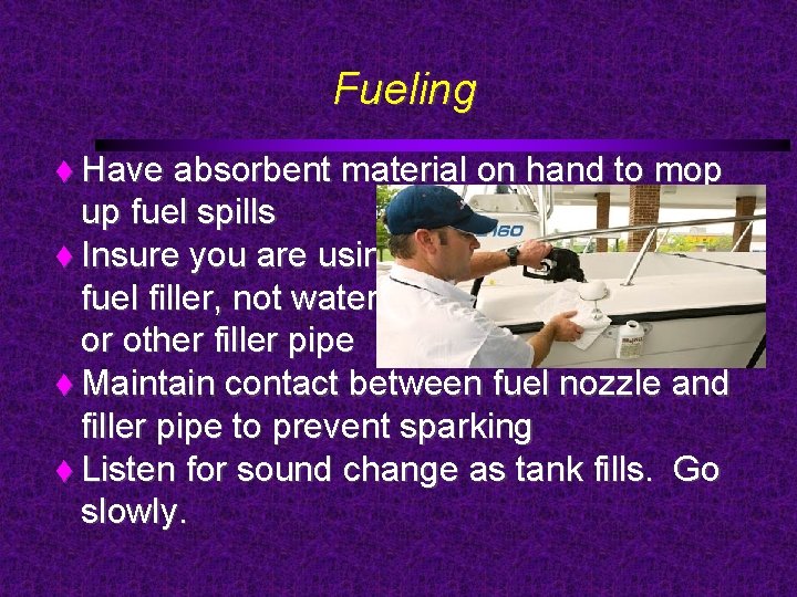 Fueling Have absorbent material on hand to mop up fuel spills Insure you are