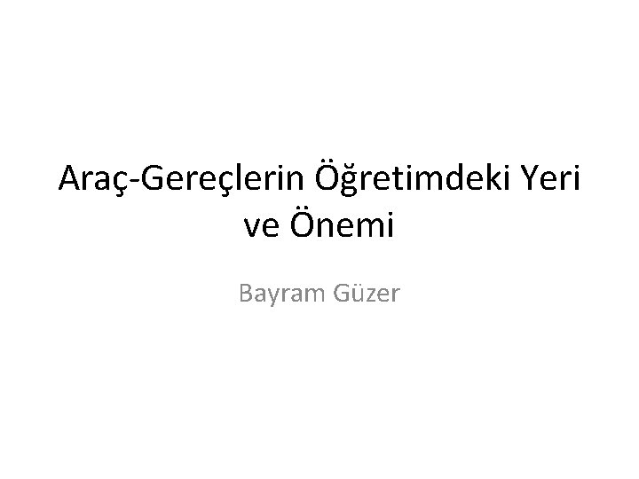 Araç-Gereçlerin Öğretimdeki Yeri ve Önemi Bayram Güzer 